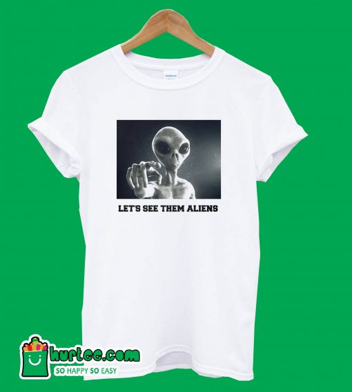 Let's See Them Aliens T-Shirt