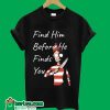 Find Him Before He Finds You T-Shirt