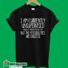 I Am Currently Unsupervised I know. It Freaks Me out Too. But The Possibilities Are Endless! T-Shirt