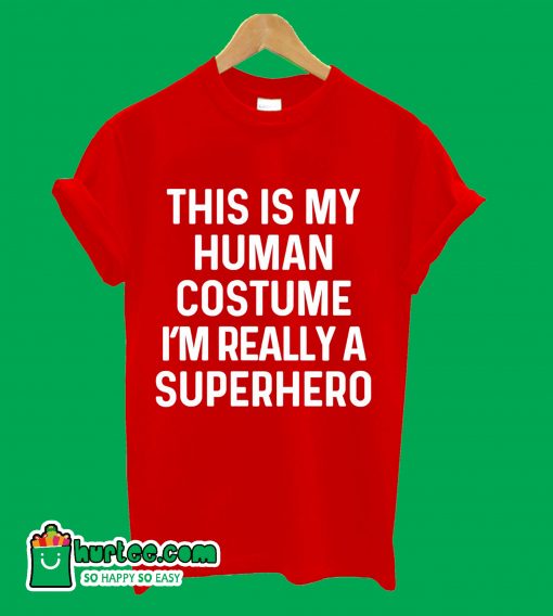 This Is My Human Costume I'm Really A Superhero T-Shirt