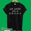 We Were On A Break Black T-Shirt