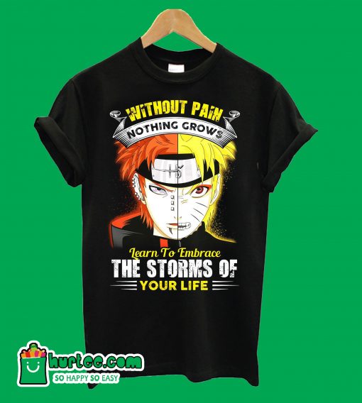 Without Pain Nothing Grows Learn to Embrace The Strorms Of Your Life T-Shirt