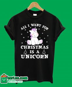 All I Want For Christmas Is A Unicorn T-Shirt