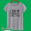 I Run On Coffee & Cuss Words T-Shirt