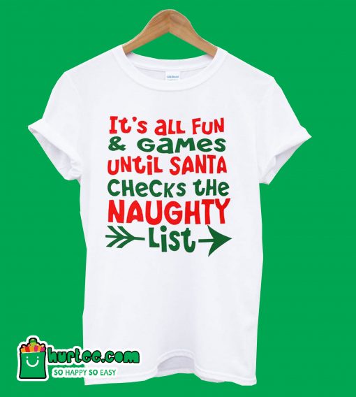It's All Fun and Games Until Santa Checks The Naughty List T-Shirt