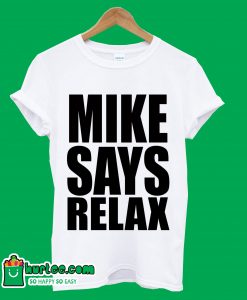 Mike Says Relax T-Shirt