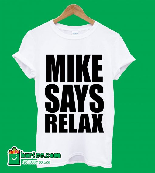 Mike Says Relax T-Shirt