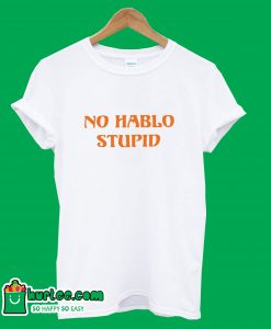 No Hablo Stupid T-Shirt