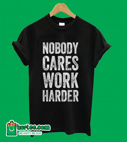 Nobody Cares Work Harder Black T-Shirt