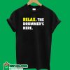 Relax the Drummer's Here T-Shirt