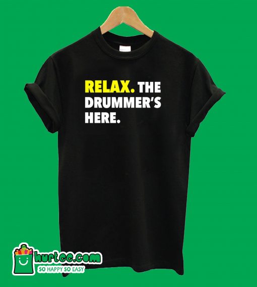 Relax the Drummer's Here T-Shirt