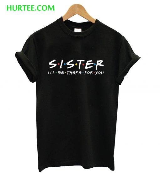 Sister I’ll be there for You T-Shirt