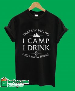 That's What I So I Camp I Drink And I Know Things T-Shirt