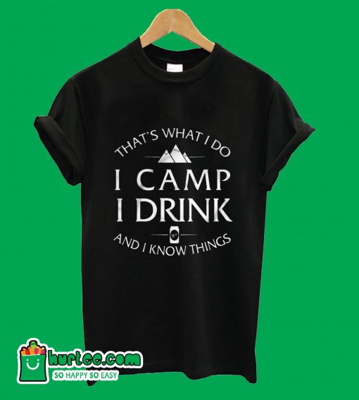 That's What I So I Camp I Drink And I Know Things T-Shirt