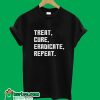 Treat Cure Eradicate Repeat T-Shirt