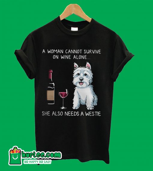 A woman cannot survive on wine alone she also needs a Westie T-shirt