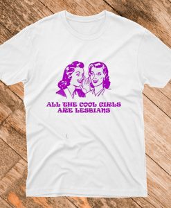 All The Cool Girl Are Lesbian Unisex T Shirt