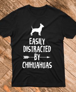 Easily Distracted By Chihuahuas T Shirt