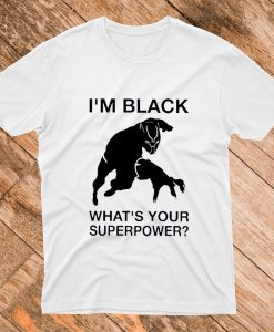 Im Black Whats Your Superpower T Shirt