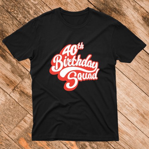 40th Birthday Squad T Shirt