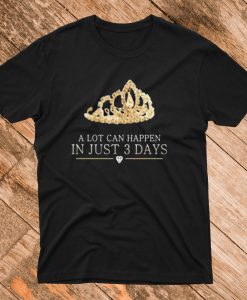 A Lot Can Happen In Just 3 Days T Shirt