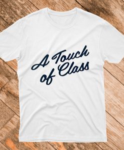 A Touch Of Class T Shirt