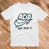 Acid just drop It T Shirt