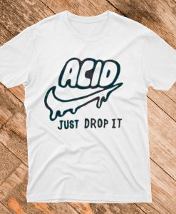 Acid just drop It T Shirt