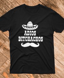 Adios Bitchachos T Shirt