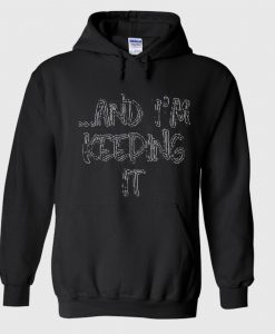 And I’m Keeping It Hoodie