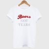 Beers Not Tears T Shirt