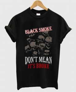 Black Smoke Dont Mean Its Broke T Shirt