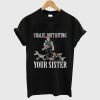 Charlie Quit Hitting Your Sister T Shirt