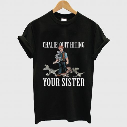 Charlie Quit Hitting Your Sister T Shirt