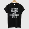 Cleverly disguised as a responsible adult T Shirt