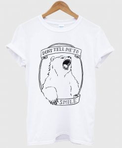 Don’t Tell Me to Smile Bear Feminist Animal T Shirt