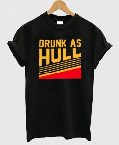 Drunk As Hull T Shirt