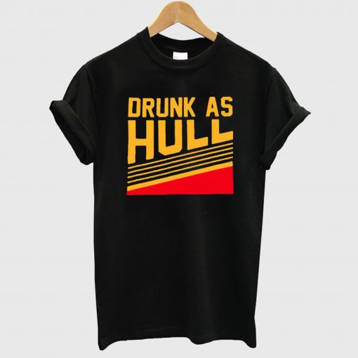 Drunk As Hull T Shirt