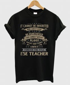 Ese Teacher It Cannot Be Inherited T Shirt