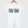 Faithful Then Now T Shirt