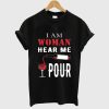 I Am Woman Hear Me Pour T Shirt