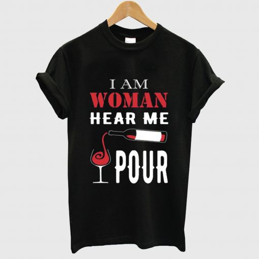 I Am Woman Hear Me Pour T Shirt