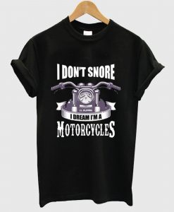 I Don’t Snore I Dream I’m a Motorcycle T Shirt