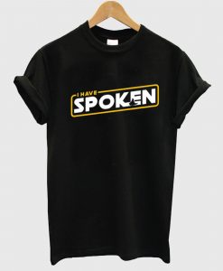 I Have Spoken T Shirt