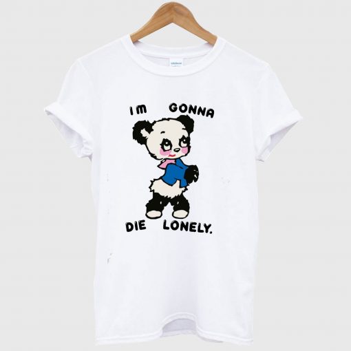 I'm Gonna Die Lonely T Shirt