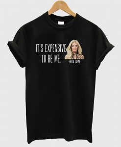 It’s Expensive To Be Me Erika Jayne T Shirt