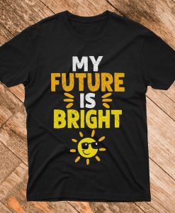 My Future is Bright T Shirt