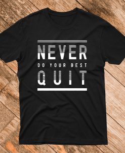 Never Do Your Best Quit Funny Motivational Gift T Shirt