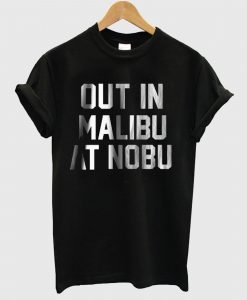 Out In Malibu At Nobu T Shirt
