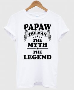 Papaw The Man The Myth The Legend T Shirt